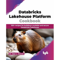 Databricks Lakehouse Platform Cookbook: 100+ recipes for building a scalable and secure Databricks Lakehouse (English Edition) - Paperback