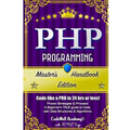 Php: Programming, Master's Handbook: A TRUE Beginner's Guide! Problem Solving, Code, Data Science, Data Structures & Algori - Paperback