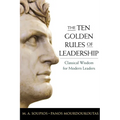 The Ten Golden Rules of Leadership: Classical Wisdom for Modern Leaders - Paperback