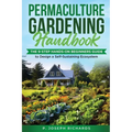 Permaculture Gardening Handbook: The 9-Step Hands-On Beginners Guide to Design a Self-Sustaining Ecosystem - Paperback