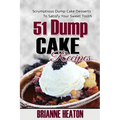 51 Dump Cake Recipes: Scrumptious Dump Cake Desserts To Satisfy Your Sweet Tooth - Paperback