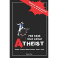 Red Neck, Blue Collar, Atheist: Simple Thoughts About Reason, Gods and Faith - Paperback