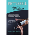 Kettlebell Workout: Learn to Build a Strong, Shredded and Functional Body (The Ultimate Kettlebell Workout to Lose Weight Using Simple Techniques) - Paperback