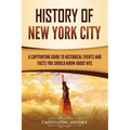 History of New York City: A Captivating Guide to Historical Events and Facts You Should Know About NYC - Paperback