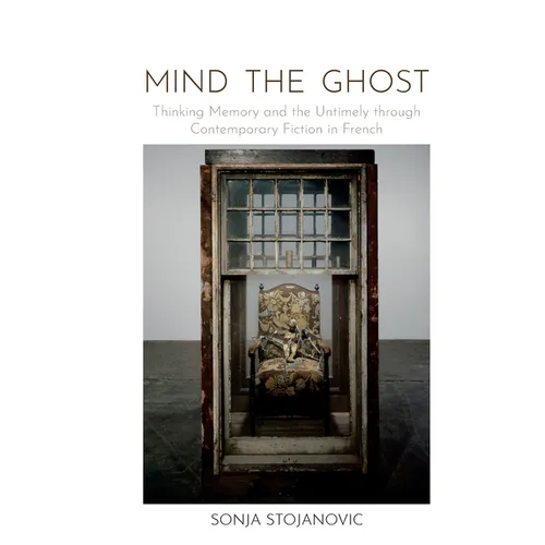 Mind the Ghost: Thinking Memory and the Untimely through Contemporary Fiction in French - Hardcover