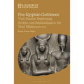 Five Egyptian Goddesses: Their Possible Beginnings, Actions, and Relationships in the Third Millennium Bce - Paperback