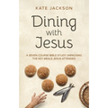 Dining with Jesus: A Seven Course Bible Study Unpacking the Key Meals Jesus Attended - Paperback