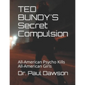 TED BUNDY'S Secret Compulsion: All-American Psycho Kills All-American Girls - Paperback