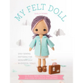 My Felt Doll: Easy Sewing Patterns for Wonderfully Whimsical Dolls - Paperback