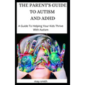 The Parent's Guide to Autism and ADHD: A Guide To Helping Your Kids Thrive With Autism - Paperback