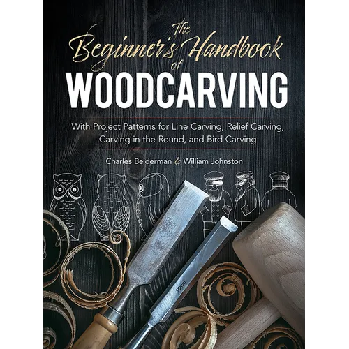 The Beginner's Handbook of Woodcarving: With Project Patterns for Line Carving, Relief Carving, Carving in the Round, and Bird Carving - Paperback