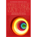 The Only Way Out: The Racial and Sexual Performance of Escape - Hardcover