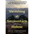 The Vanishing at Smokestack Hollow: A Missing Family, a Desperate Plan, an Unsolved Mystery - Hardcover