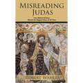 Misreading Judas: How Biblical Scholars Missed the Biggest Story of All Time - Hardcover