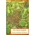 In Old Paris: An Anthology of Source Descriptions, 1323-1790 - Paperback