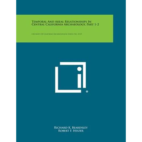 Temporal and Areal Relationships in Central California Archaeology, Part 1-2: University of California Archaeological Survey, No. 24-25 - Paperback