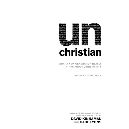 Unchristian: What a New Generation Really Thinks about Christianity...and Why It Matters - Paperback