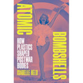 Atomic Bombshells: How Plastics Shaped Postwar Bodies - Hardcover