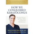 How We Conquered Keratoconus: Personal Stories of Those Who Conquered Keratoconus - Paperback