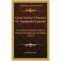 Curso Teorico Y Practico De Taquigrafia Espanola: O Sea Arte De Escribir Con La Misma Velocidad Que Se Habla (1857) - Hardcover