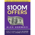 $100M Offers: How To Make Offers So Good People Feel Stupid Saying No - Hardcover
