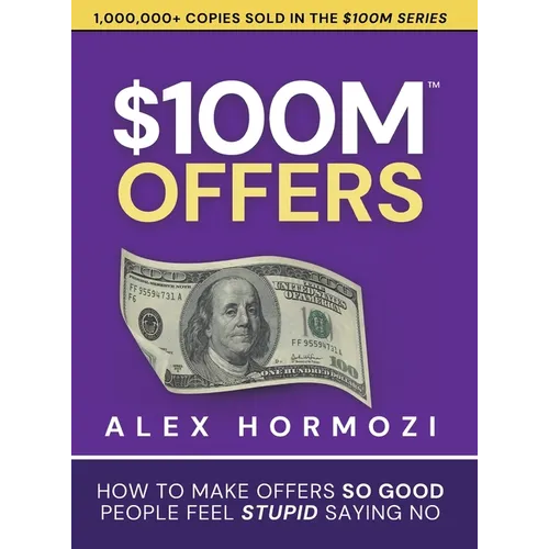 $100M Offers: How To Make Offers So Good People Feel Stupid Saying No - Hardcover