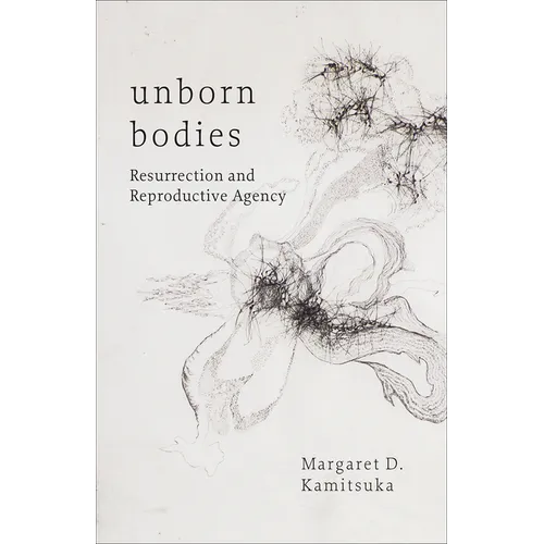 Unborn Bodies: Resurrection and Reproductive Agency - Hardcover