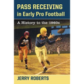 Pass Receiving in Early Pro Football: A History to the 1960s - Paperback