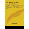 The History Of The American Indians: Particularly Those Nations Adjoining To The Mississippi, East And West Florida, Georgia, South And North Carolina - Paperback