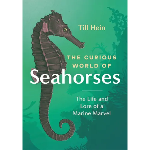 The Curious World of Seahorses: The Life and Lore of a Marine Marvel - Hardcover