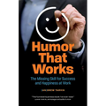 Humor That Works: The Missing Skill for Success and Happiness at Work - Paperback