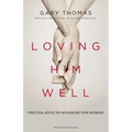 Loving Him Well: Practical Advice on Influencing Your Husband - Paperback