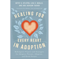 Healing for Every Heart in Adoption: Redemptive Prayers and Strategies for Adoptive Parents, Adoptees, and Birth Parents - Paperback