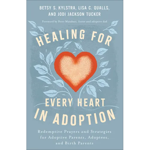 Healing for Every Heart in Adoption: Redemptive Prayers and Strategies for Adoptive Parents, Adoptees, and Birth Parents - Paperback