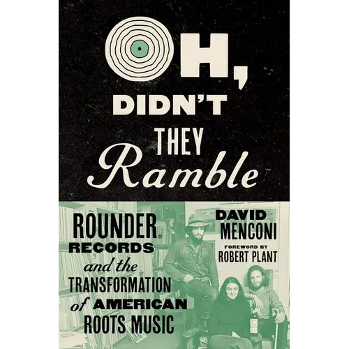 Oh, Didn't They Ramble: Rounder Records and the Transformation of American Roots Music - Hardcover