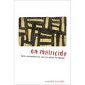 On Matricide: Myth, Psychoanalysis, and the Law of the Mother - Hardcover