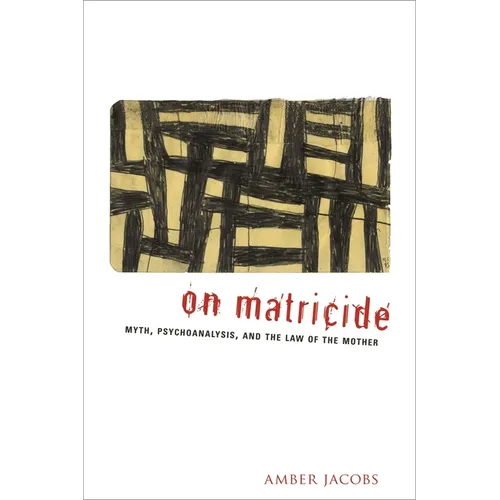 On Matricide: Myth, Psychoanalysis, and the Law of the Mother - Hardcover