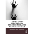 Trauma in the Creative and Embodied Therapies: When Words Are Not Enough - Paperback
