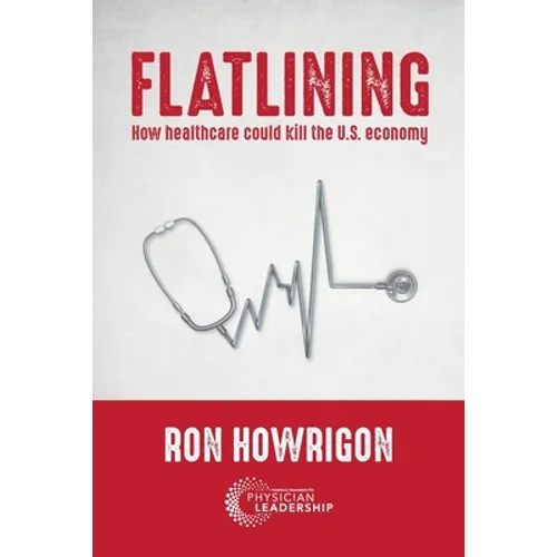 Flatlining: How Healthcare Could Kill the U.S. Economy - Paperback