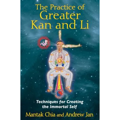 The Practice of Greater Kan and Li: Techniques for Creating the Immortal Self - Paperback