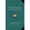 Race Or Mongrel: A Theory That The Fall Of Nations Is Due To Intermarriage With Alien Stocks - Hardcover