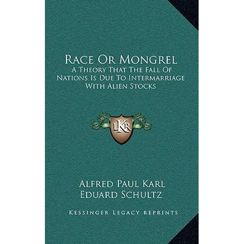 Race Or Mongrel: A Theory That The Fall Of Nations Is Due To Intermarriage With Alien Stocks - Hardcover