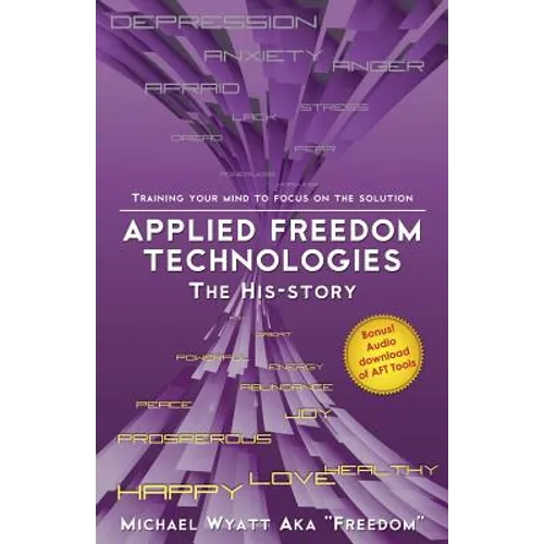 Applied Freedom Technologies the His-Story: Training Your Mind to Focus on the Solution - Paperback