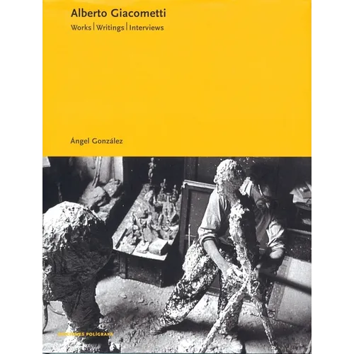 Alberto Giacometti: Works, Writings, Interviews - Hardcover