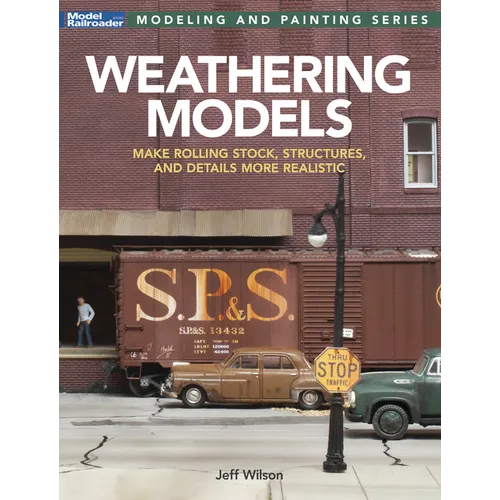 Weathering Models: Make Rolling Stock, Structures, & Details More Realistic - Paperback