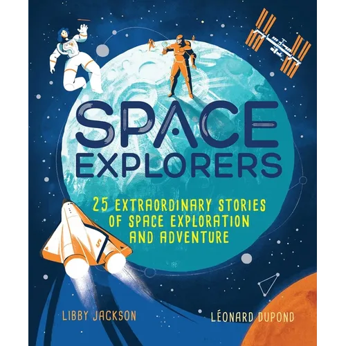 Space Explorers: 25 Extraordinary Stories of Space Exploration and Adventure - Hardcover