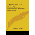 In Search of a Soul: A Series of Essays in Interpretation of the Higher Nature of Man - Paperback