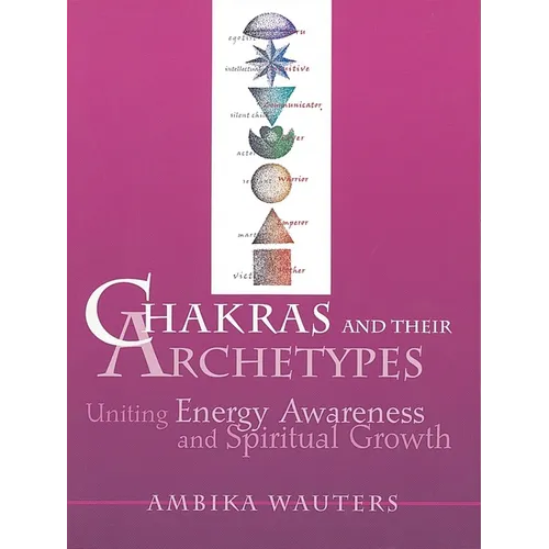 Chakras & Their Archetypes: Uniting Energy Awareness with Spiritual Growth - Paperback