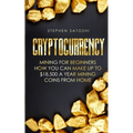 Cryptocurrency: Mining for Beginners - How You Can Make Up To $18,500 a Year Mining Coins From Home - Paperback