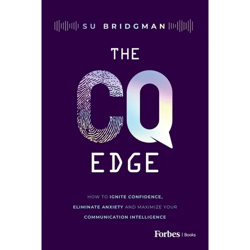 The CQ Edge: How to Ignite Confidence, Eliminate Anxiety and Maximize Your Communication Intelligence - Hardcover